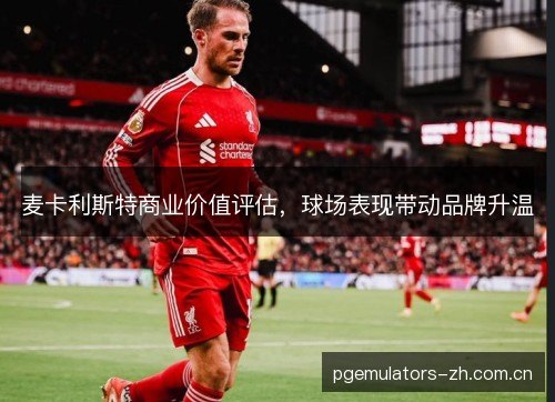 麦卡利斯特商业价值评估，球场表现带动品牌升温